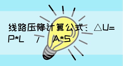线路压降计算公式：△U=(P*L)/(A*S) (图1)