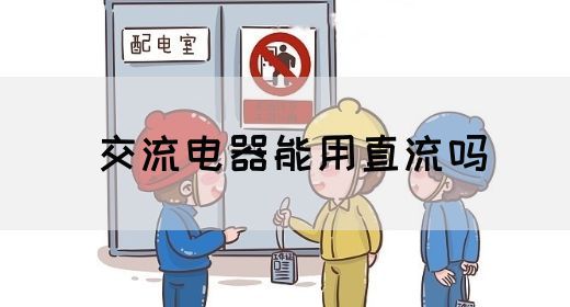 【交流电】交流电器能用直流吗(图1)