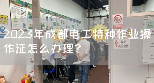 2023年成都电工特种作业操作证怎么办理？