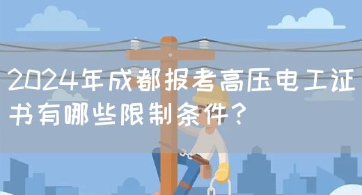 2024年成都报考高压电工证书有哪些限制条件？