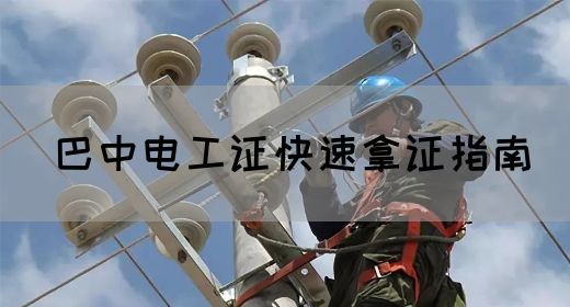 巴中电工证快速拿证指南