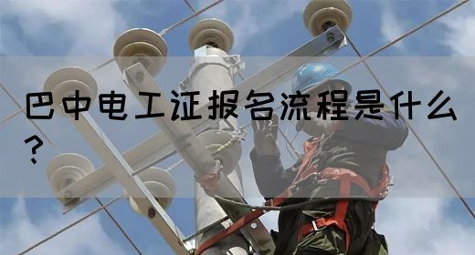 巴中电工证报名流程是什么？(图1)