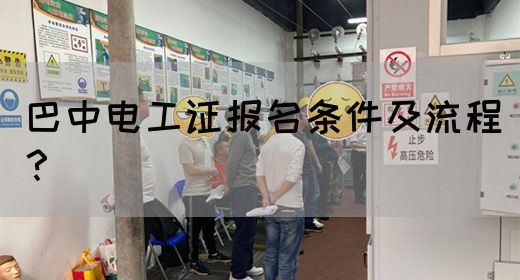 巴中电工证报名条件及流程？