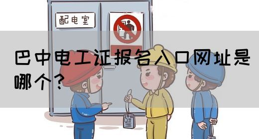 巴中电工证报名入口网址是哪个？(图1)