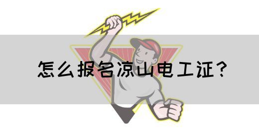 怎么报名凉山电工证？