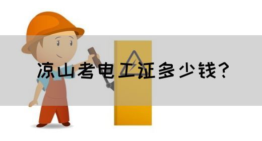 凉山考电工证多少钱？