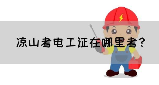 凉山考电工证在哪里考？(图1)
