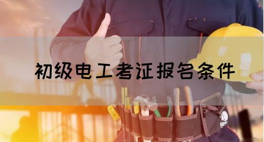 初级电工考证报名条件