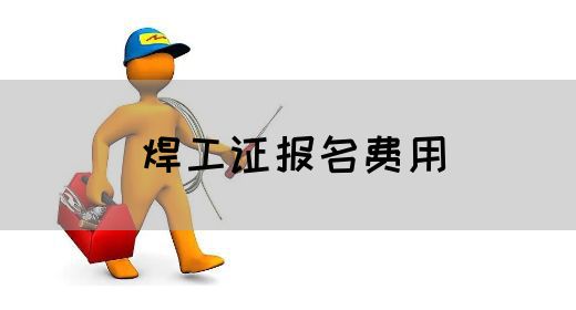 焊工证报名费用