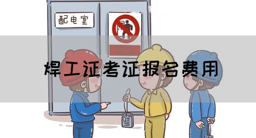 焊工证考证报名费用