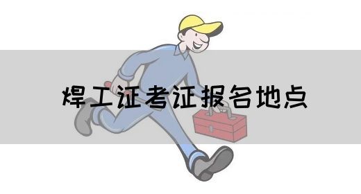 焊工证考证报名地点
