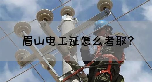 眉山电工证怎么考取？