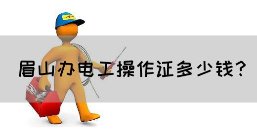 眉山办电工操作证多少钱？(图1)