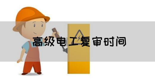 高级电工复审时间