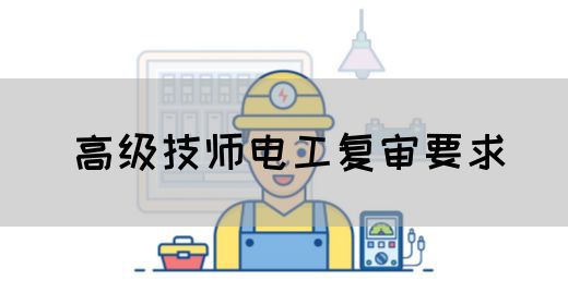 高级技师电工复审要求