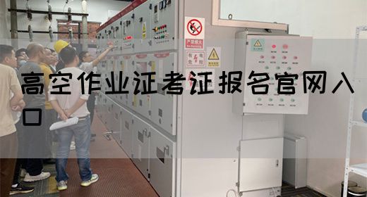 高空作业证考证报名官网入口