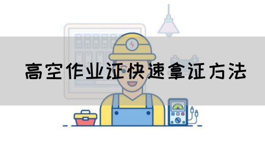 高空作业证快速拿证方法