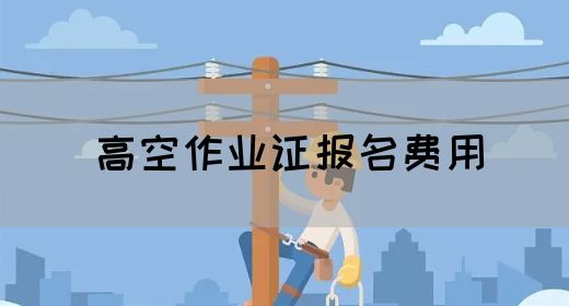 高空作业证报名费用