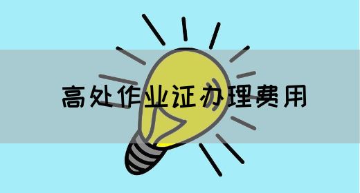 高处作业证办理费用