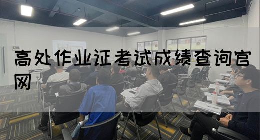 高处作业证考试成绩查询官网