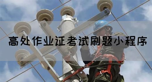 高处作业证考试刷题小程序