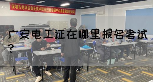广安电工证在哪里报名考试？