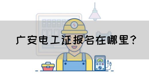 广安电工证报名在哪里？
