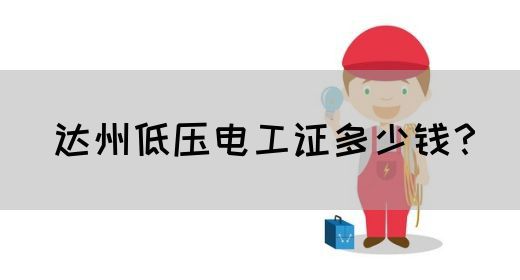 达州低压电工证多少钱？