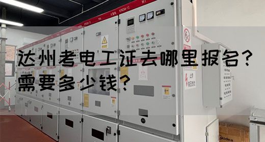 达州考电工证去哪里报名？需要多少钱？