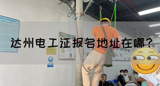 达州电工证报名地址在哪？(图1)
