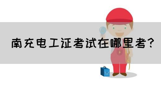 南充电工证考试在哪里考？(图1)
