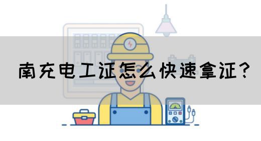 南充电工证怎么快速拿证？