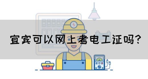 宜宾可以网上考电工证吗？