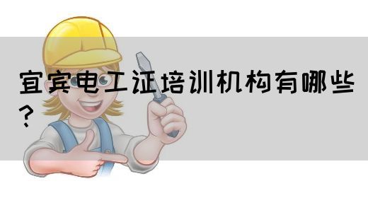 宜宾电工证培训机构有哪些？