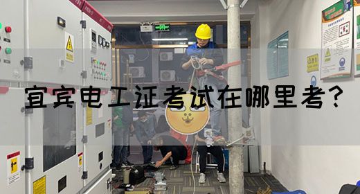 宜宾电工证考试在哪里考？