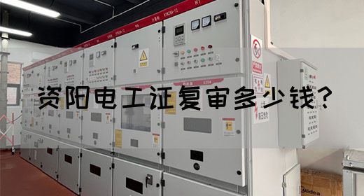 资阳电工证复审多少钱？