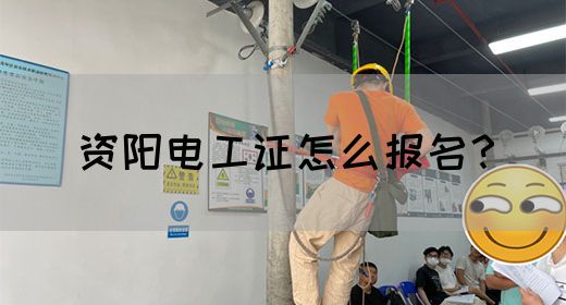 资阳电工证怎么报名？