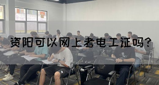 资阳可以网上考电工证吗？