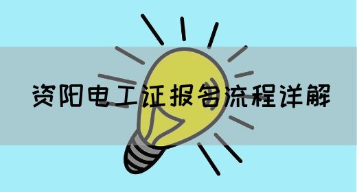 资阳电工证报名流程详解