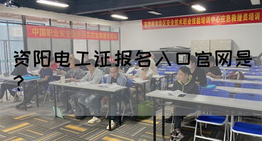 资阳电工证报名入口官网是？(图1)