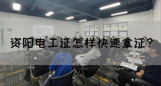 资阳电工证怎样快速拿证？
