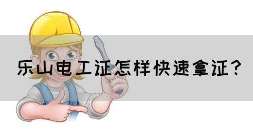 乐山电工证怎样快速拿证？