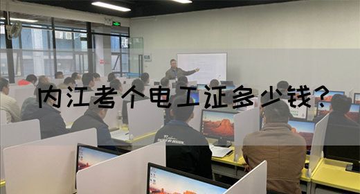 内江考个电工证多少钱？