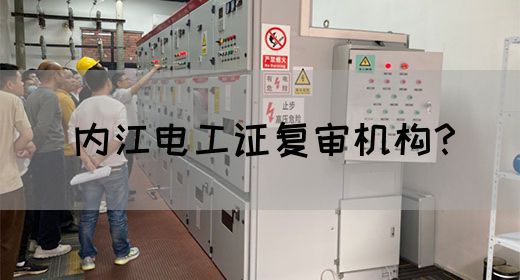 内江电工证复审机构？