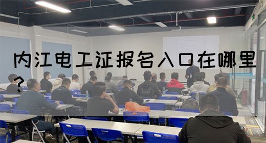 内江电工证报名入口在哪里？