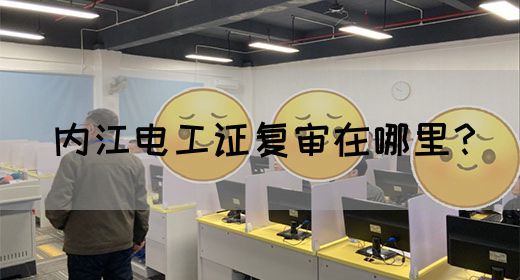 内江电工证复审在哪里？