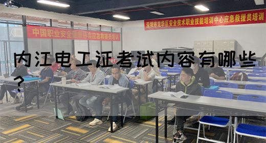 内江电工证考试内容有哪些？