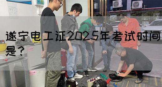 遂宁电工证2025年考试时间是？(图1)