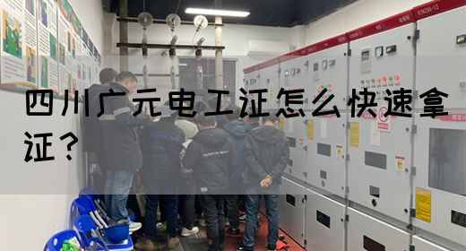 四川广元电工证怎么快速拿证？