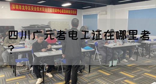 四川广元考电工证在哪里考？